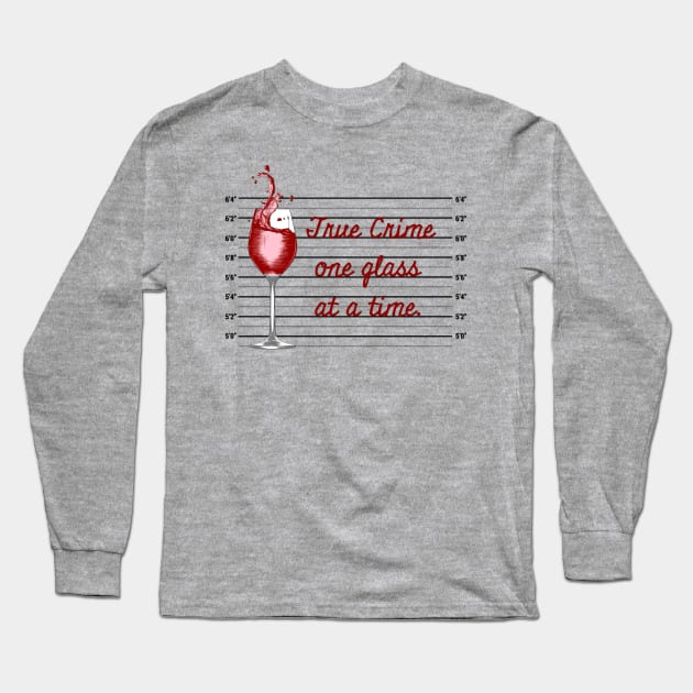 True Crime One Glass at a Time Long Sleeve T-Shirt by yaywow